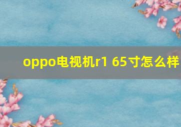 oppo电视机r1 65寸怎么样